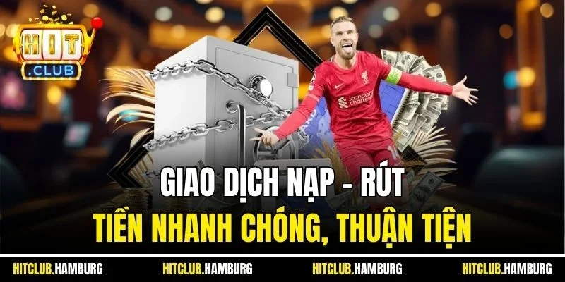 Giao dịch nạp - rút tiền nhanh chóng, thuận tiện