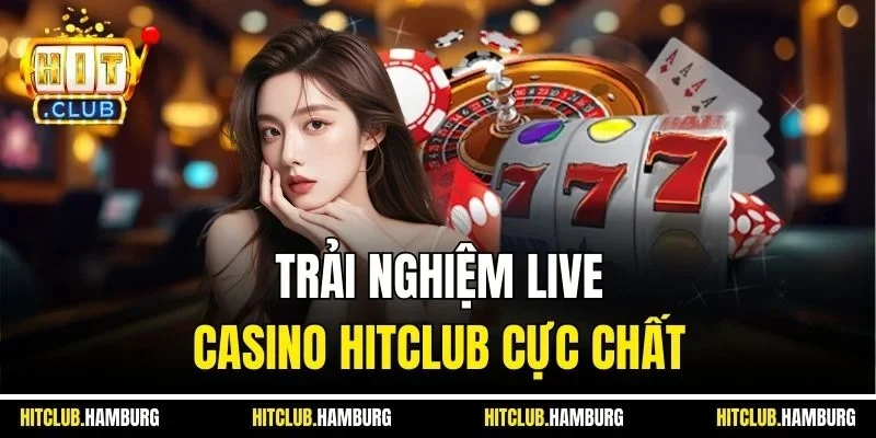 Trải nghiệm live casino HITCLUB cực chất